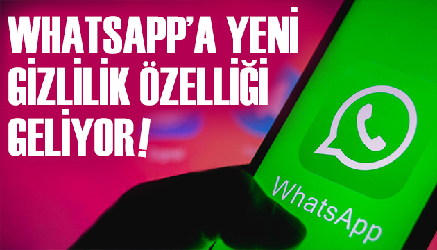 WhatsApp a yeni gizlilik özellikleri geliyor!