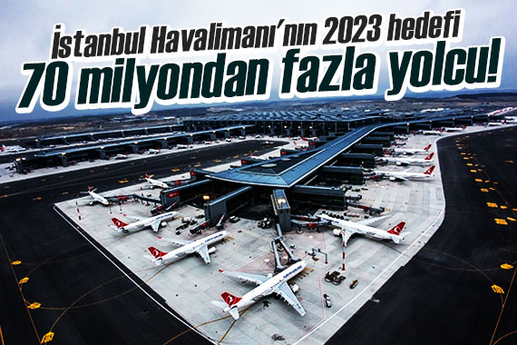 İstanbul Havalimanı nın 2023 hedefi 70 milyondan fazla yolcu