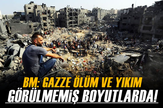 BM: Gazze deki ölüm ve yıkım daha önce görülmemiş boyutlarda