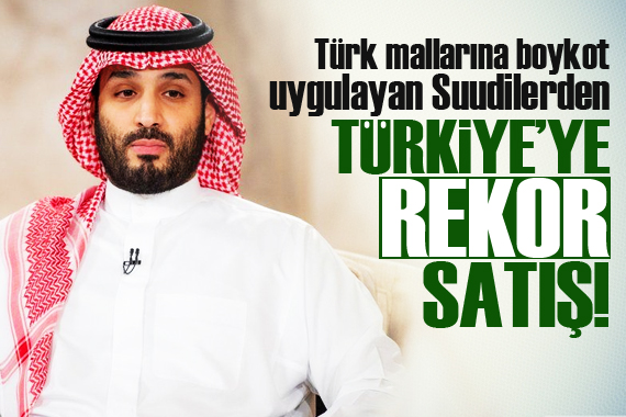 Türk mallarına boykot uygulayan Suudilerden Türkiye’ye rekor satış
