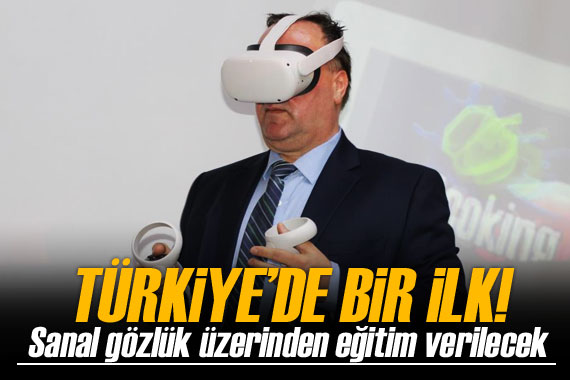 Türkiye de bir ilk! Sanal gözlük üzerinden eğitim verilecek