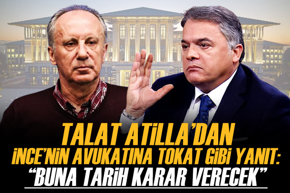 Talat Atilla dan İnce nin avukatına tokat gibi yanıt!