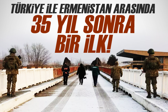 Türkiye-Ermenistan kara sınırı 35 yıl sonra açıldı