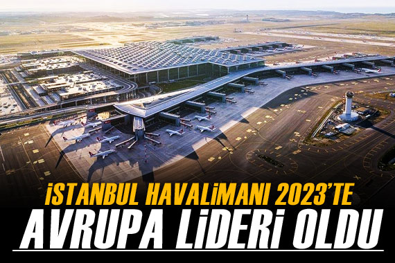 2023 yılında İstanbul Havalimanı, Avrupa nın en yoğun havalimanı oldu