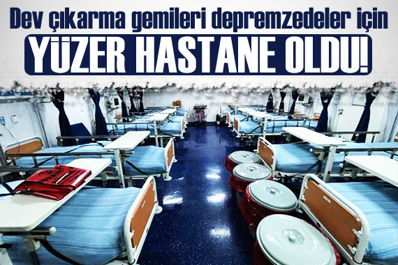 Dev çıkarma gemileri depremzedeler için yüzer hastane oldu