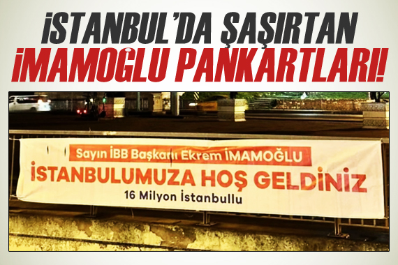 Ekrem İmamoğlu için  İstanbul a hoş geldin  pankartı