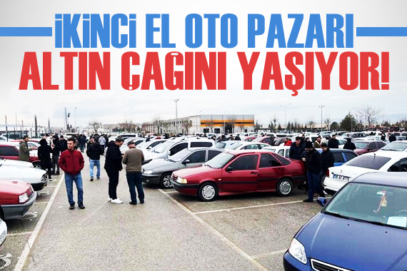 İkinci el otomobil pazarı altın çağını yaşıyor