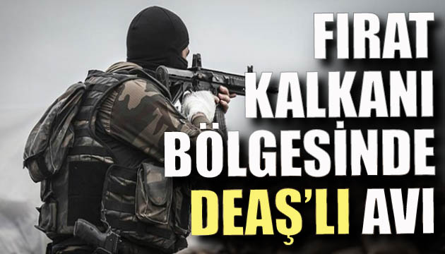 Fırat Kalkanı bölgesinde DEAŞ lı avı