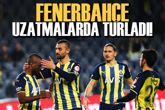 Fenerbahçe uzatmalarda turladı
