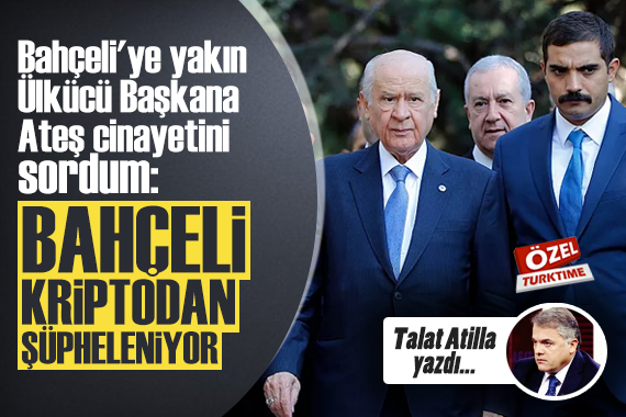 Talat Atilla yazdı: Bahçeli ye yakın Ülkücü Başkana Ateş cinayetini sordum...