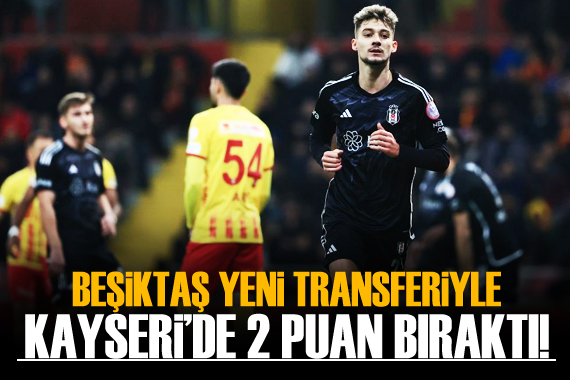 Beşiktaş, Kayseri de 2 puan bıraktı!