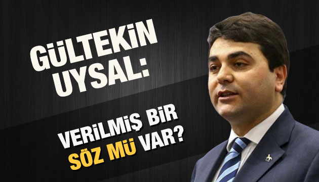 Gültekin Uysal: Birine verilmiş söz mü var?