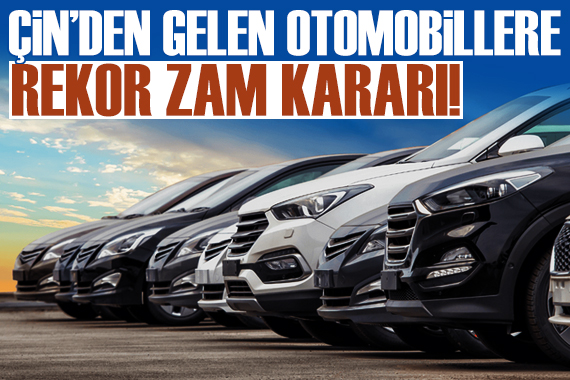 Çin den gelen otomobillere rekor vergi zammı