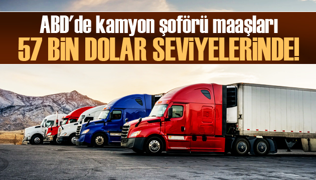 ABD de kamyon şoförü maaşları 57 bin dolar seviyelerine çıktı!