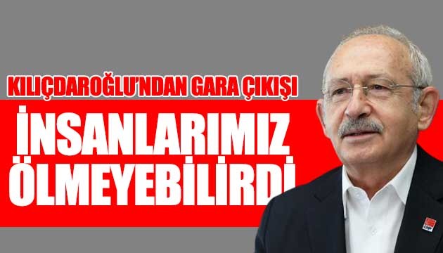 Kılıçdaroğlu'ndan Gara çıkışı: Bu insanlarımız ölmeyebilirdi