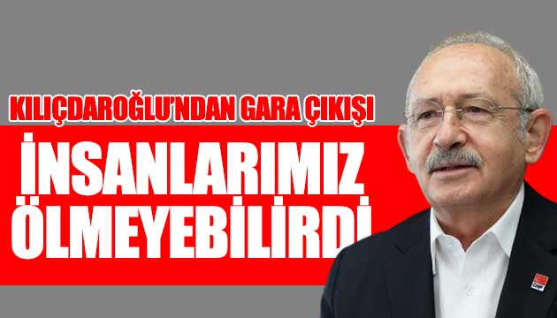 Kılıçdaroğlu ndan Gara çıkışı: Bu insanlarımız ölmeyebilirdi