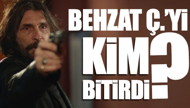 Behzat Ç. yi kim bitirdi?