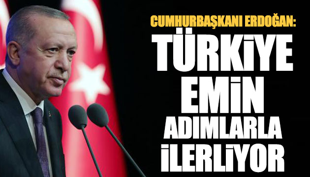 Erdoğan: Türkiye emin adımlarla ilerliyor