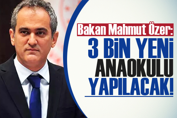 Bakan Mahmut Özer: 3 bin yeni anaokulu yapacağız