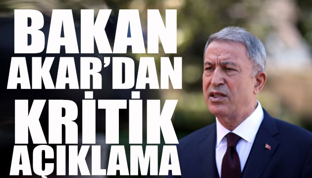 Bakan Akar dan kritik toplantı açıklaması