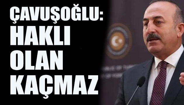 Çavuşoğlu: Haklı olan kaçmaz