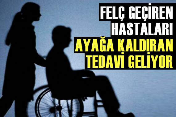 Felç geçiren insanları ayağa kaldıran tedavi!