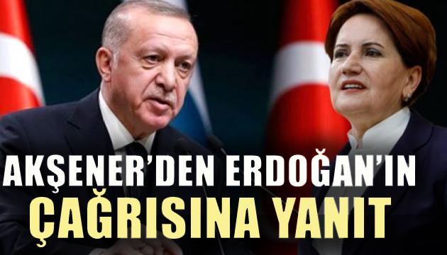 Akşener den Erdoğan ın çağrısına yanıt