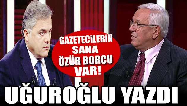 Uğuroğlu: Gazetecilerin sana özür borcu var