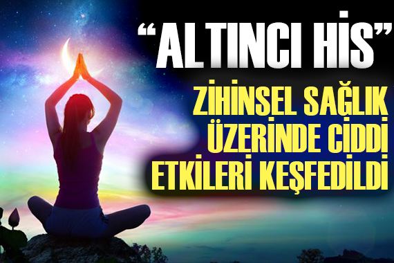 Altıncı hissin zihinsel sağlık üzerinde ciddi etkileri keşfedildi!