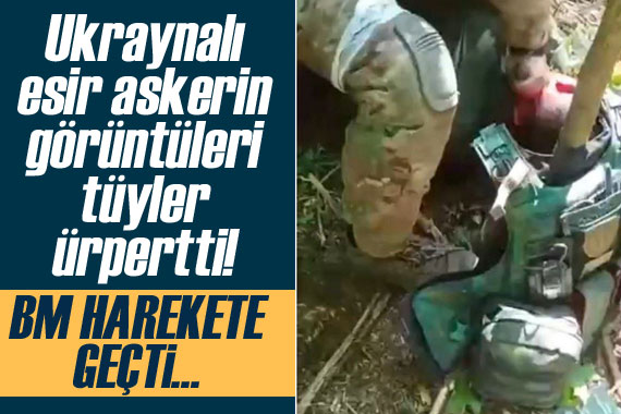 Ukraynalı esir askerin görüntüleri tüyler ürpertti! BM harekete geçti