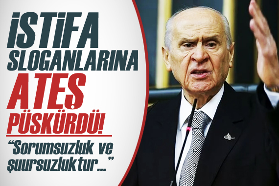 Devlet Bahçeli istifa sloganlarına ateş püskürdü!