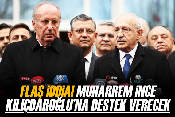 Flaş iddia! Muharrem İnce, Kılıçdaroğlu na destek verecek