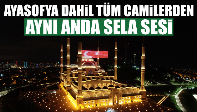 Ayasofya dahil tüm camilerden aynı anda sela sesi