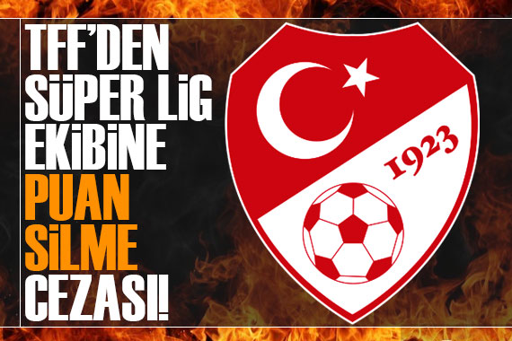 TFF den Süper Lig ekibine puan silme cezası!