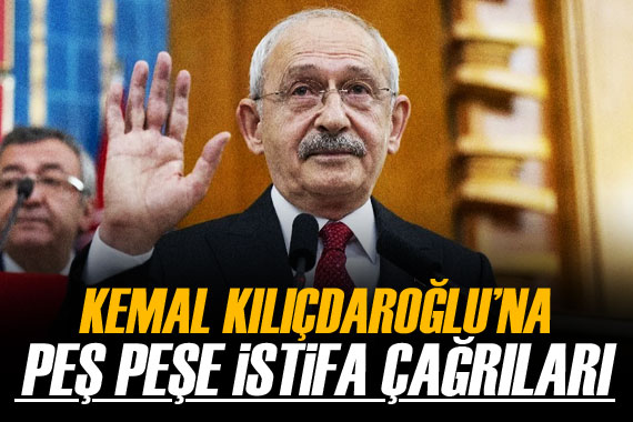 Kemal Kılıçdaroğlu na peş peşe istifa çağrıları!