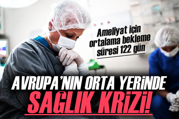 Avrupa nın orta yerinde sağlık krizi! Ameliyat için ortalama bekleme süresi 122 gün