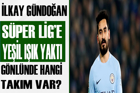 İlkay Gündoğan Süper Lig e yeşil ışık yaktı!