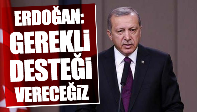 Erdoğan: Gerekli desteği vereceğiz