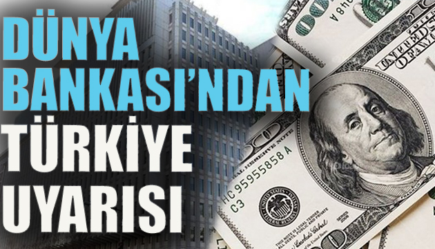 Dünya Bankası ndan Türkiye uyarısı