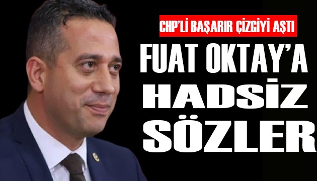 CHP'li Başarır'dan Fuat Oktay'a hadsiz ifadeler!