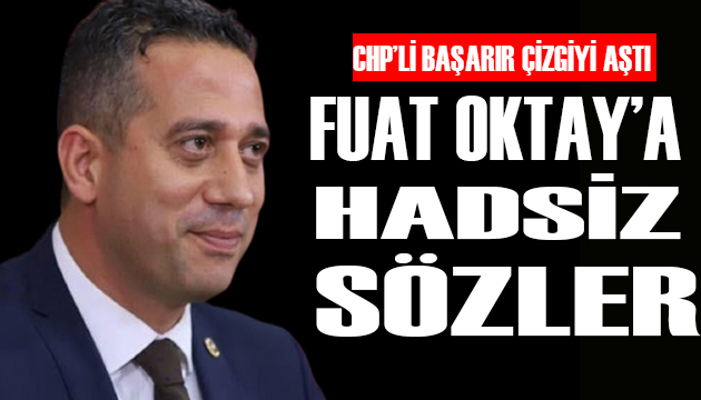 CHP li Başarır dan Fuat Oktay a hadsiz ifadeler!