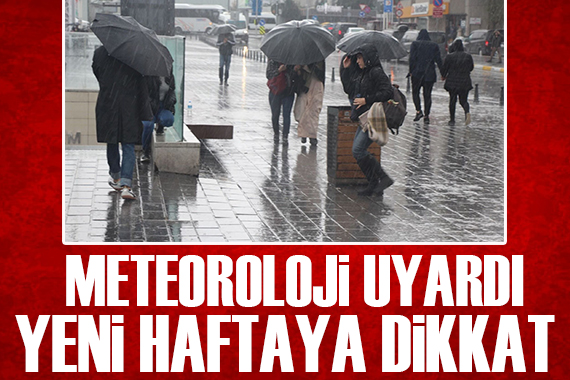 Meteoroloji uyardı: Yeni haftaya dikkat