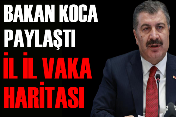 Bakan Koca illere göre  vaka sayısını açıkladı