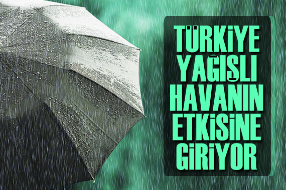Tüm Türkiye yağışlı havanın etkisine giriyor