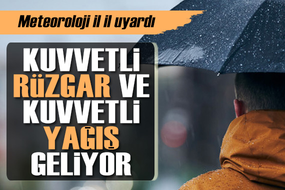 Meteoroloji il il uyardı: Kuvvetli rüzgar ve kuvvetli yağış geliyor!