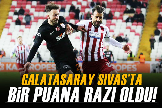 Galatasaray, Sivas ta bir puana razı oldu!