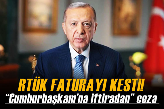 RTÜK faturayı kesti! Cumhurbaşkanı’na iftiradan ceza