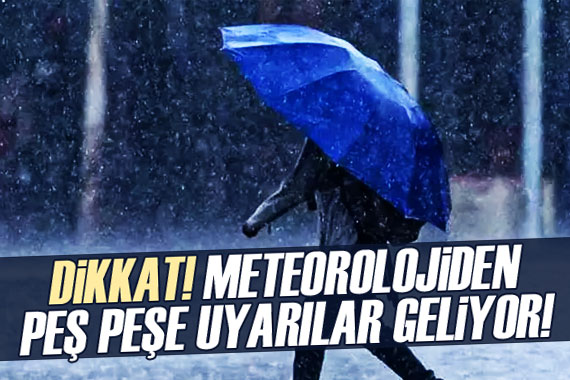 Meteoroloji den peş peşe uyarı! Yağışlar sürecek