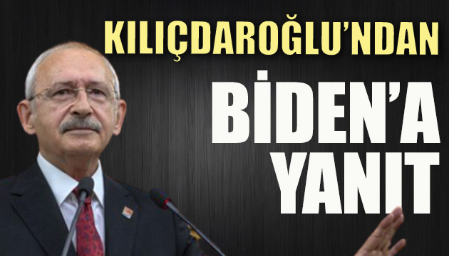 Kılıçdaroğlu ndan Biden a tepki