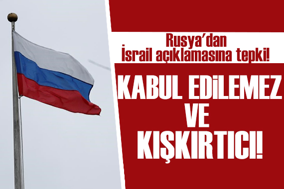 Rusya dan İsrail açıklamasına tepki : Kabul edilemez ve kışkırtıcı!